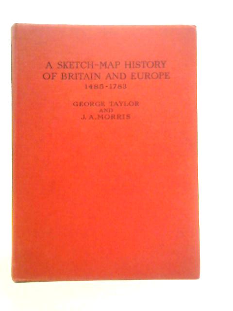 A Sketch-map History of Britain and Europe 1485-1783 von G.Taylor