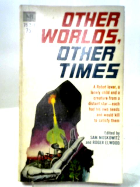 Other Worlds, Other Times By Sam Moskowitz And Roger Elwood (Editors)