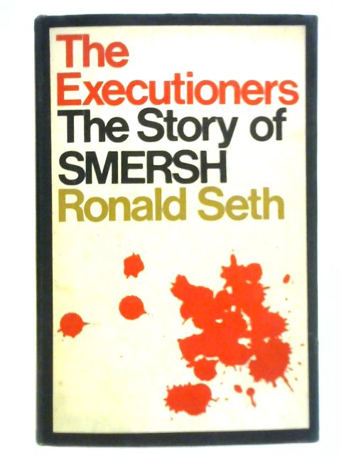 The Executioners: The Story of SMERSH By Reginald Seth