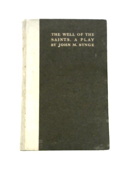 The Well of the Saints - a Play By John M Synge