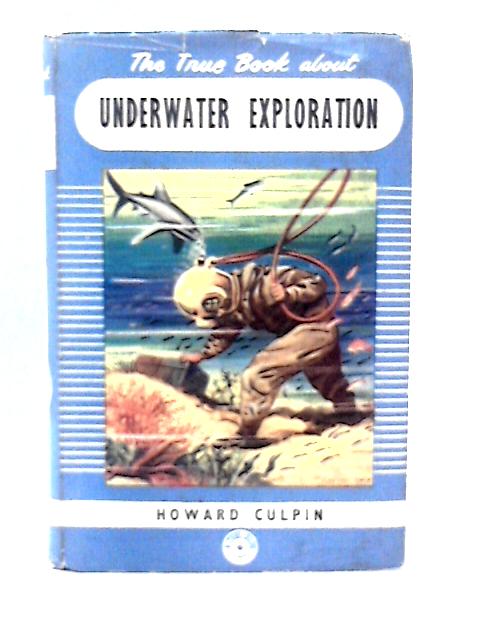 The True Book About Underwater Exploration By Howard Culpin