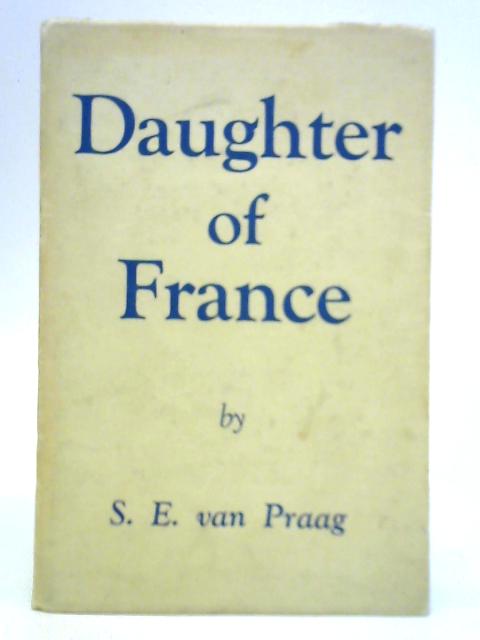 Daughter of France By S. E. van Praag