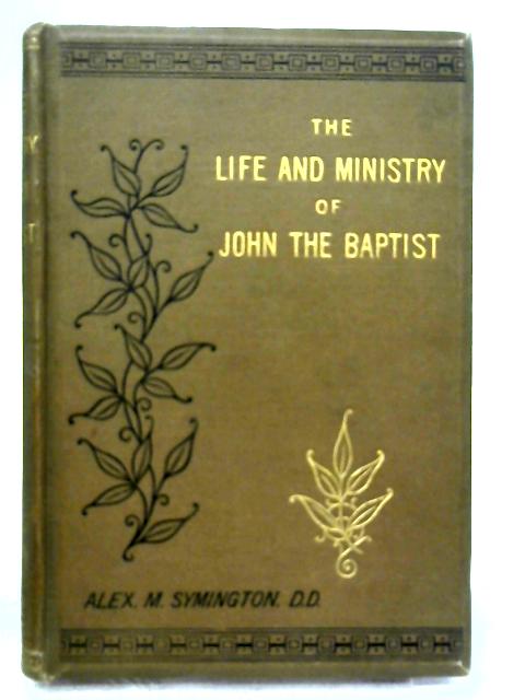 The Life And Ministry Of John The Baptist By Alex. Macleod Symington