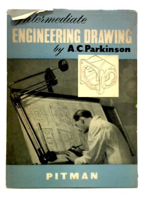 Intermediate Engineering Drawing, Including a Course in Plane and Solid Geometry, and an Introduction to Design By A. C. Parkinson