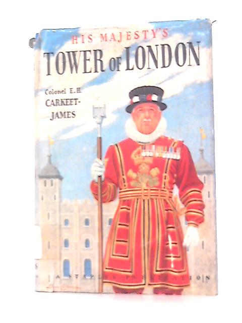 His Majesty's Tower of London By E. H Carkeet-James