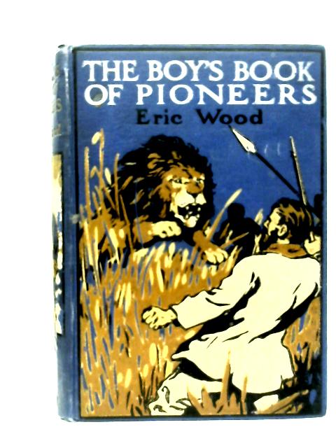 The Boy's Book of Pioneers By Eric Wood