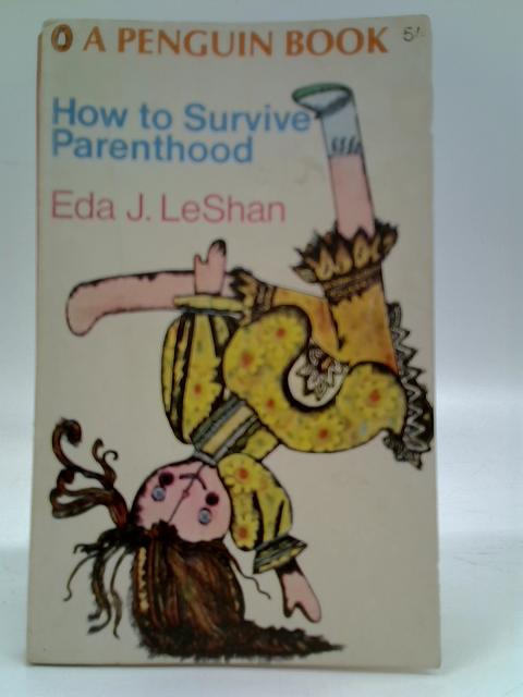 How to Survive Parenthood By Eda J. Leshan