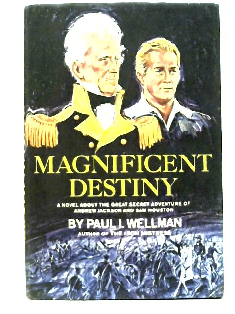 Magnificent Destiny By Paul I. Wellman