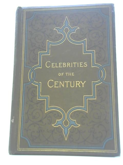 Celebrities Of The Century: Being A Dictionary Of Men And Women Of The Nineteenth Century - Vol. IV By L. Sanders