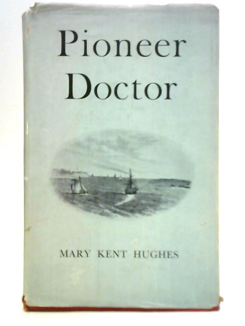 Pioneer Doctor: A Biography of John Singleton By Mary Kent Hughes