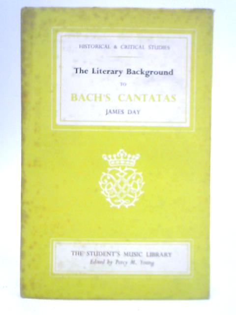 The Literary Background to Bach's Cantatas By James Day