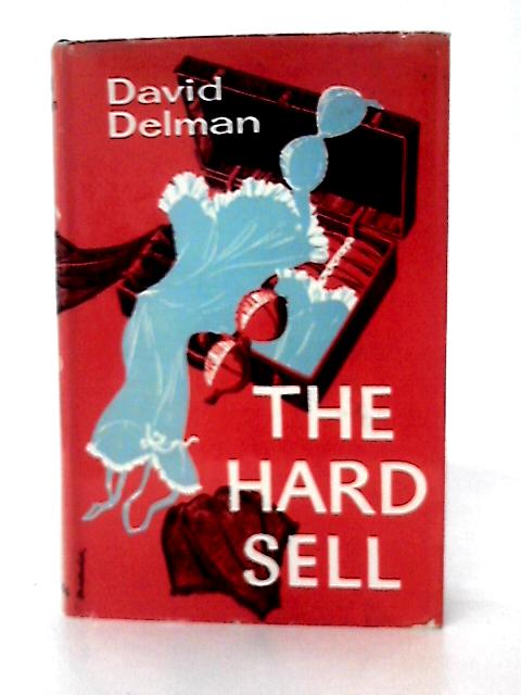 The Hard Sell (SCARCE HARDBACK FIRST EDITION IN DUSTWRAPPER) By D. Delman