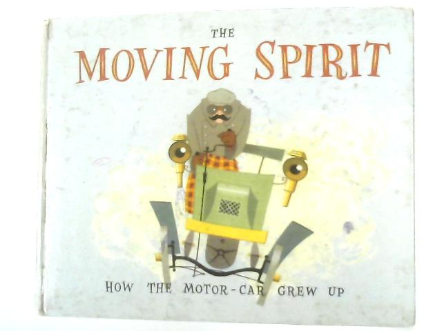 The Moving Spirit, How the Motor-Car Grew Up von Anon