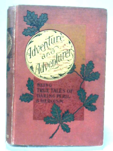 Adventure and Adventurers Being True Tales of Daring, Peril, and Heroism von Unstated