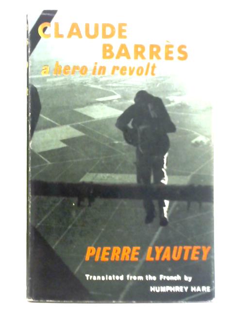 Claude Barres: A Hero in Revolt By Pierre Lyautey