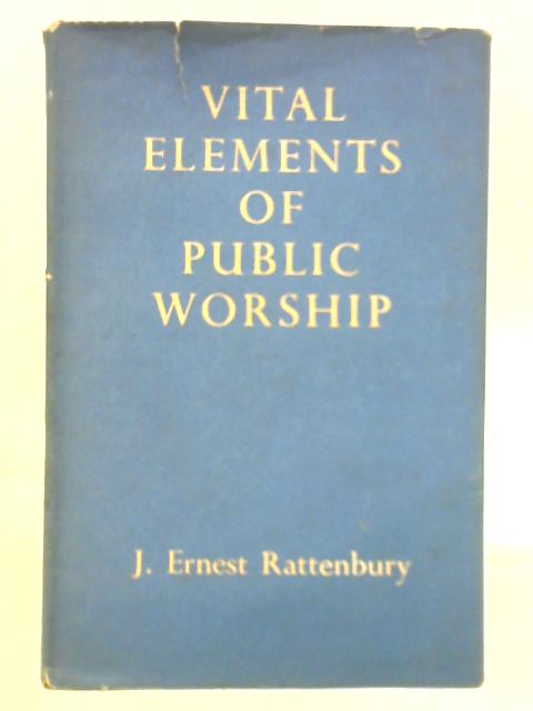 Vital Elements of Public Worship By J. Ernest Rattenbury