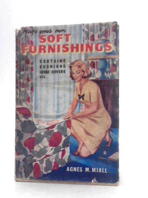 Make Your Own Soft Furnishings By Agnes M. Miall