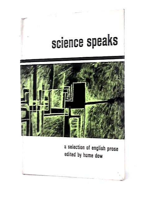 Science speaks. A selection of English prose. Edited by H. Dow By Hume Dow Ed