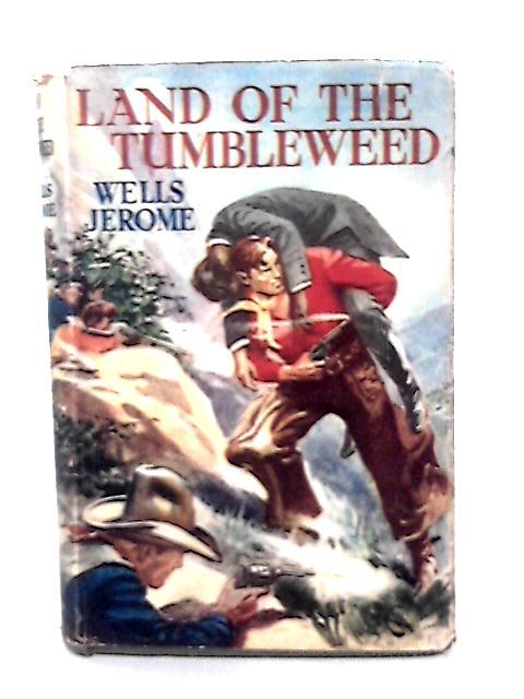 Land of the Tumbleweed By Jerome Wells