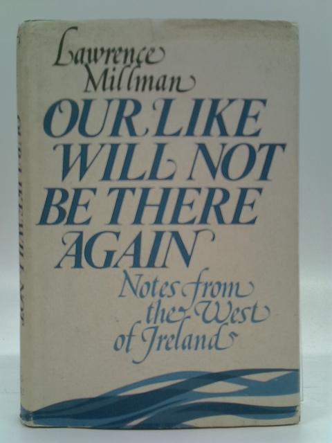 Our Like Will Not Be There Again: Notes from the West of Ireland By Lawrence Millman