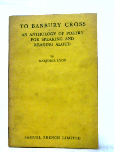 To Banbury Cross: An Anthology of Poetry for Speaking and Reading Aloud By Marjorie- Lyon