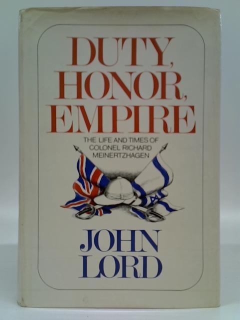 Duty, Honor, Empire The Life and times of Colonel Richard Meinertzhagen By John Lord