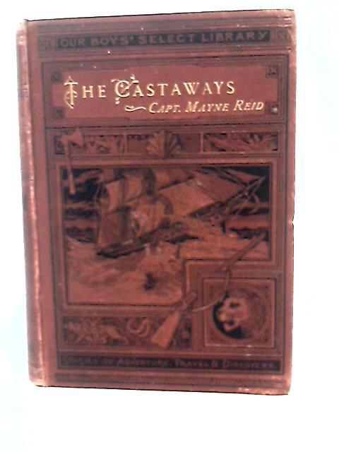 The Castaways - A Story Of Adventure In The Wilds Of Borneo By Capt. Mayne Reid