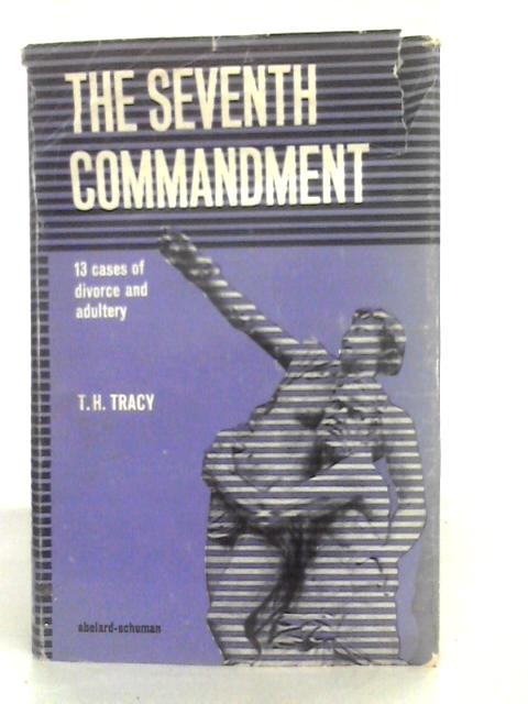 The Seventh Commandment - 13 Cases Of Divorce And Adultery By T.H.Tracy