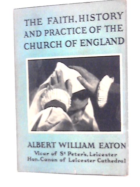 The Faith, History and Practice of the Church of England By A.W Eaton