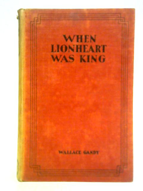 When Lionheart Was King By Wallace Gandy