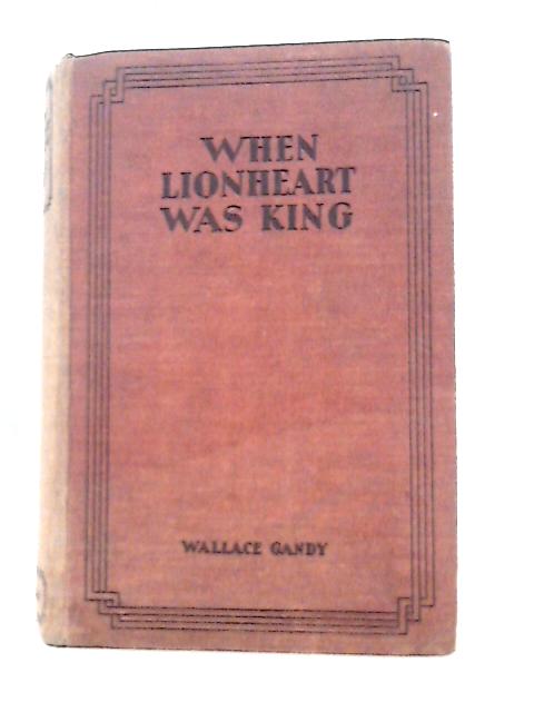 When Lionheart Was King By Wallace Gandy