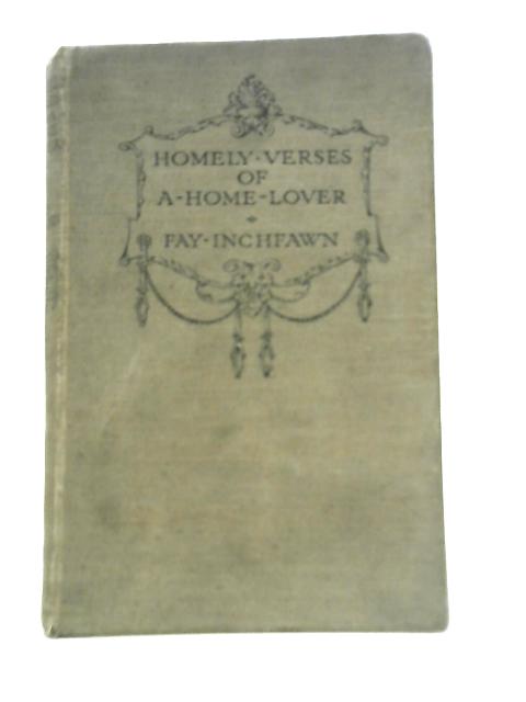 Homely Verses of a Home-Lover von Fay Inchfawn [Elizabeth Rebecca Ward]