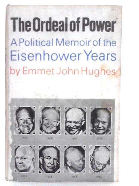 The Ordeal of Power: A Political Memoir of the Eisenhower Years By E.J.Hughes