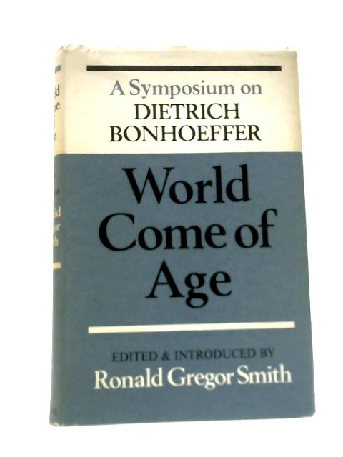 World Come Of Age: A Symposium On Dietrich Bonhoeffer von Ronald Gregor Smith (Ed.)