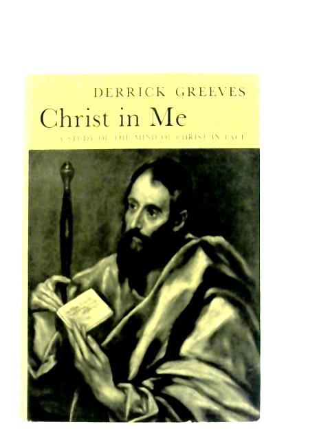 Christ in Me: A Study of the Mind of Christ in Paul par Derrick Greeves