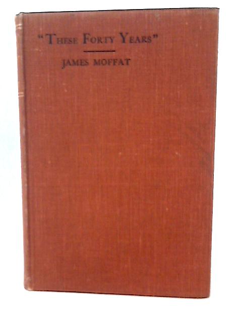 'These Forty Years' (1887-1927), Being Memories of Work and Workers at Arbroath Town Mission By James Moffat