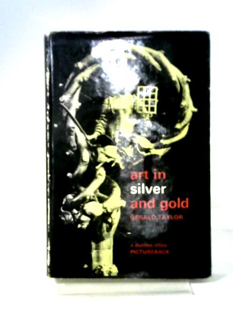 Art in Silver and Gold By Gerald Taylor