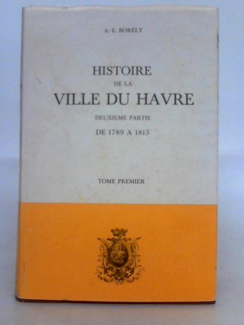 Histoire de la Ville du Havre - Deuxieme Partie Tome Premier von A-E Borely