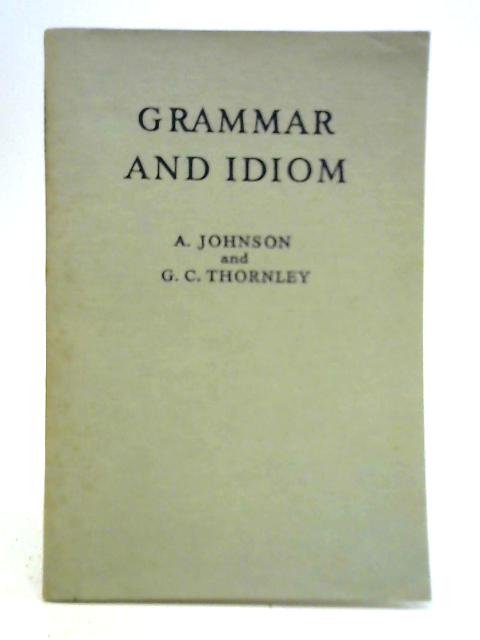 Grammar and Idiom By A. Johnson and G. C. Thornley