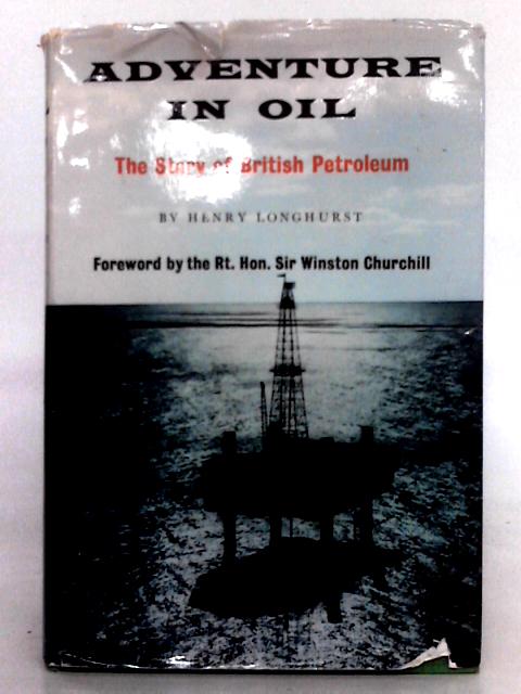 Adventure in oil: The story of British Petroleum, by Henry Longhurst By Henry Longhurst