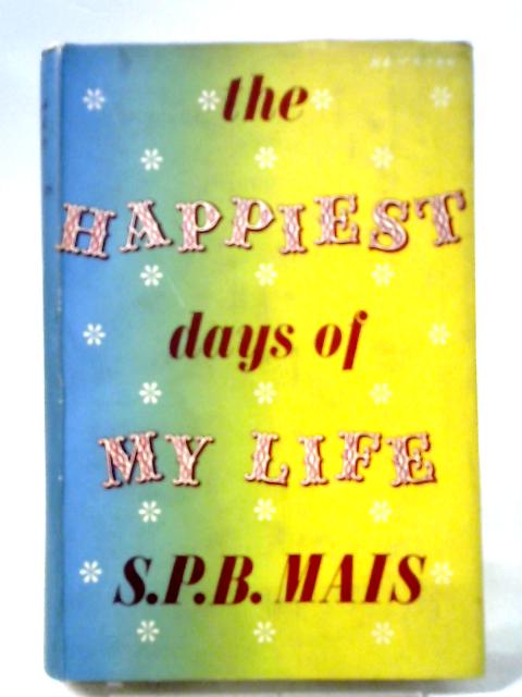 The Happiest Days Of My Life By S.P.B. Mais