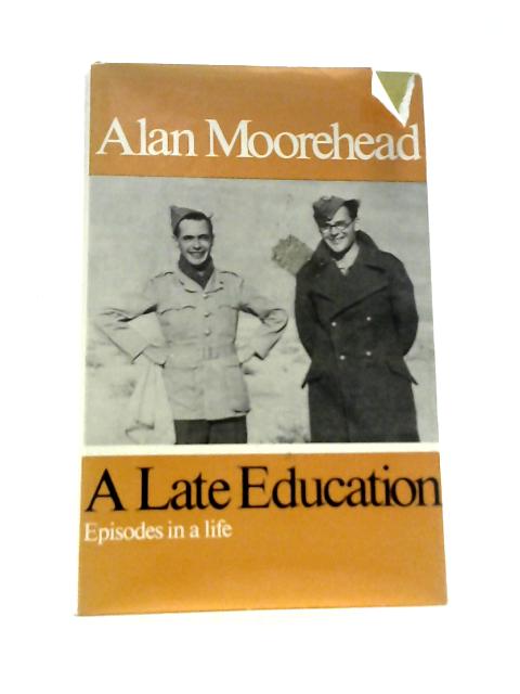 A Late Education: Episodes in a Life By Alan Moorehead