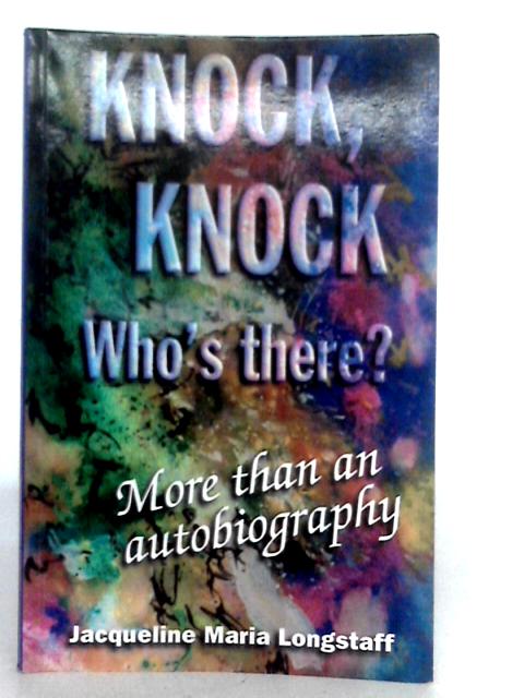 Knock, Knock, Who's There?: More than an Autobiography By J.M.Longstaff