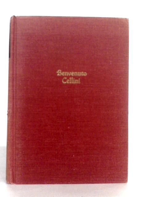 The Autobiography of Benvenuto Cellini By Benvenuto Cellini