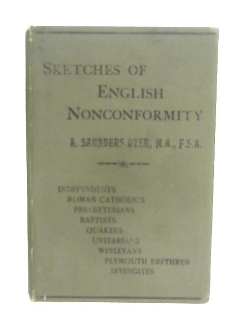 Sketches Of English Nonconformity By A. Saunders Dyer