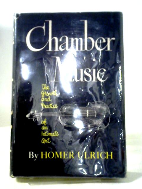 Chamber Music - The Growth & Practice of an Intimate Art von Homer Ulrich