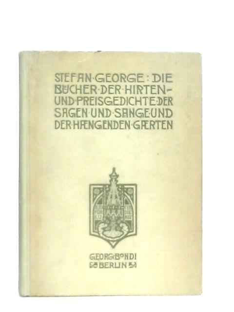 Die Bucher der Hirten und Preisgedichte, der Sagen und Sange und der Hangenden Garten By Stefan George