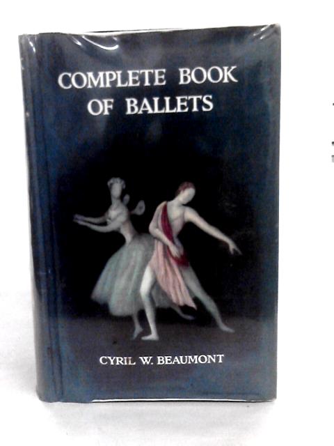 Complete Book of Ballets: A Guide to the Principal Ballets of the Nineteenth and Twentieth Centuries By C.W.Beaumont