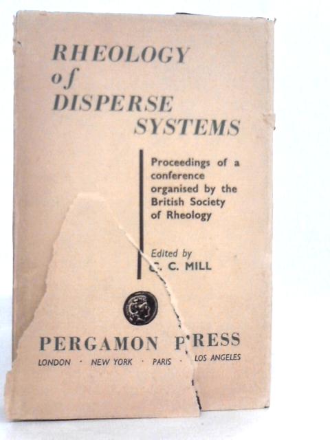 Rheology of Disperse Systems Proceedings of a Conference Organised By the British Society of Rheology and held at the University College of Swansea in September 1957 By C.C.Mill