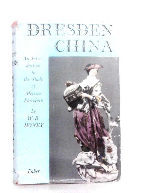 Dresden China: An Introduction to the Study of Meissen Porcelain By W.B.Honey